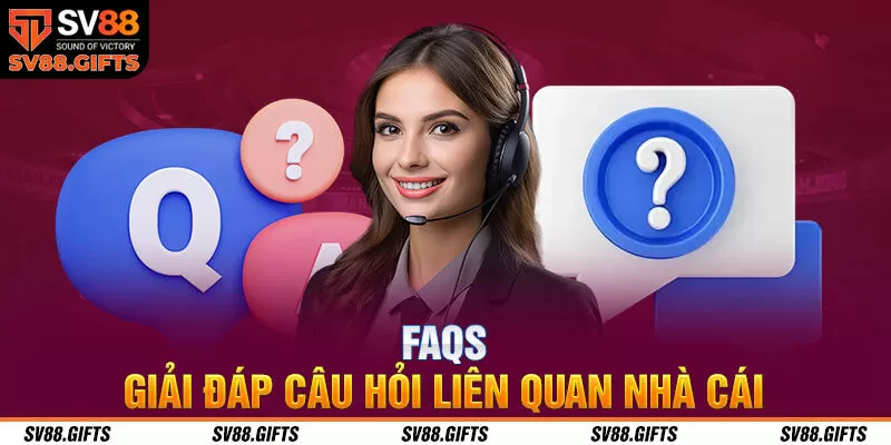 FAQs - Giải đáp câu hỏi liên quan nhà cái